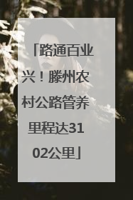 路通百业兴！滕州农村公路管养里程达3102公里