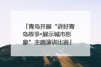 青岛开展“讲好青岛故事•展示城市形象”主题演讲比赛