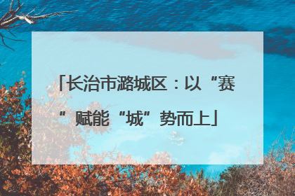 长治市潞城区：以“赛”赋能“城”势而上