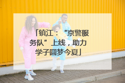 镇江：“京警服务队”上线，助力学子圆梦今夏