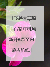 飞越大草原！石家庄机场新开3条至内蒙古航线