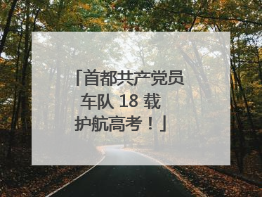 首都共产党员车队 18 载护航高考！