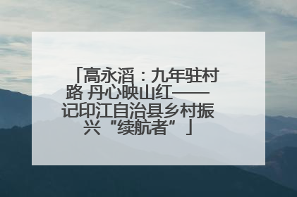 高永滔：九年驻村路 丹心映山红——记印江自治县乡村振兴“续航者”