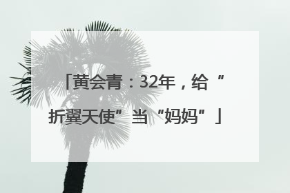 黄会青：32年，给“折翼天使”当“妈妈”