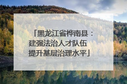 黑龙江省桦南县：建强法治人才队伍 提升基层治理水平