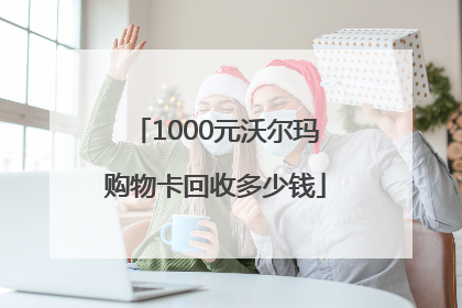 1000元沃尔玛购物卡回收多少钱