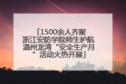 1500余人齐聚 浙江安防学院师生护航温州龙湾“安全生产月”活动火热开展