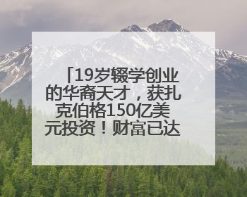 19岁辍学创业的华裔天才，获扎克伯格150亿美元投资！财富已达20亿美元！
