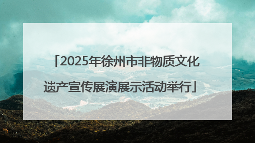 2025年徐州市非物质文化遗产宣传展演展示活动举行