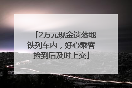 2万元现金遗落地铁列车内，好心乘客捡到后及时上交