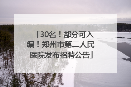 30名！部分可入编！郑州市第二人民医院发布招聘公告