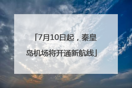 7月10日起，秦皇岛机场将开通新航线