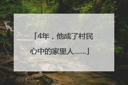 4年，他成了村民心中的家里人……