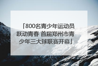 800名青少年运动员跃动青春 首届郑州市青少年三大球联赛开幕