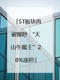 ST板块再被爆炒 “天山牛魔王”20%涨停